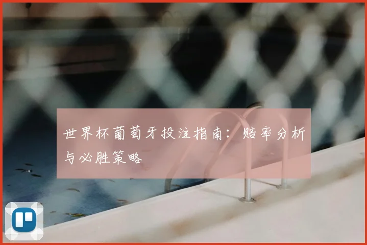 世界杯葡萄牙投注指南:赔率分析与必胜策略