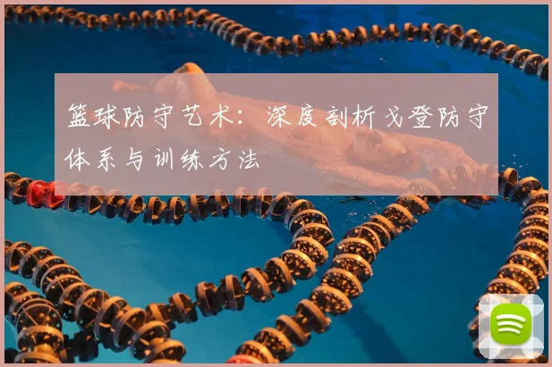 篮球防守艺术:深度剖析戈登防守体系与训练方法