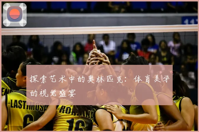 探索艺术中的奥林匹克:体育美学的视觉盛宴